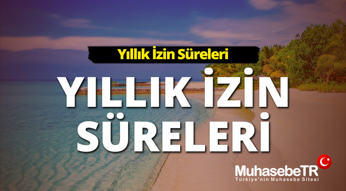 Yıllık İzin Süreleri ve Yıllık İzin Hakkı [2024 DETAYLI REHBER]